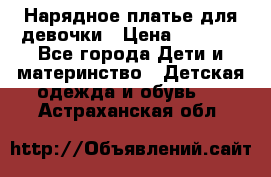 Нарядное платье для девочки › Цена ­ 1 000 - Все города Дети и материнство » Детская одежда и обувь   . Астраханская обл.